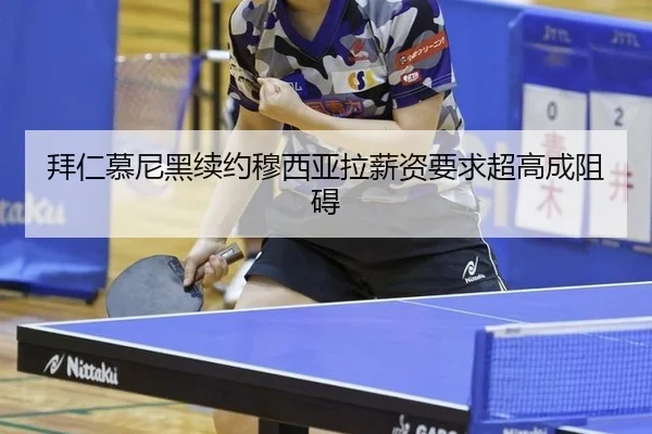 拜仁慕尼黑续约穆西亚拉薪资要求超高成阻碍