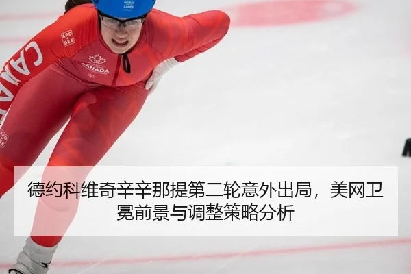 德约科维奇辛辛那提第二轮意外出局，美网卫冕前景与调整策略分析